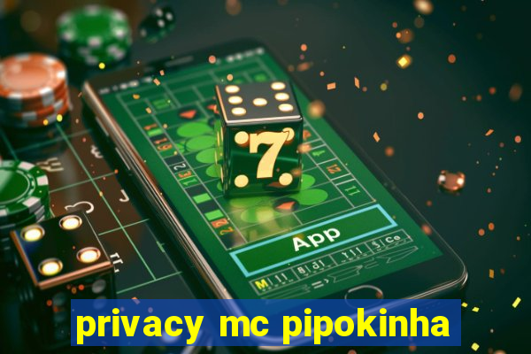 privacy mc pipokinha